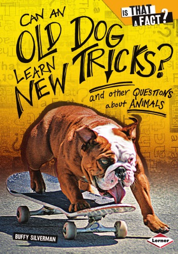 Can An Old Dog Learn New Tricks And Other Questions About Animals Is That A Fact Buffy Silverman
