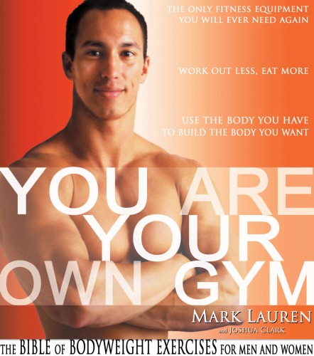 You Are Your Own Gym The Bible Of Bodyweight Exercises For Men And Women Mark Lauren Joshua Clark