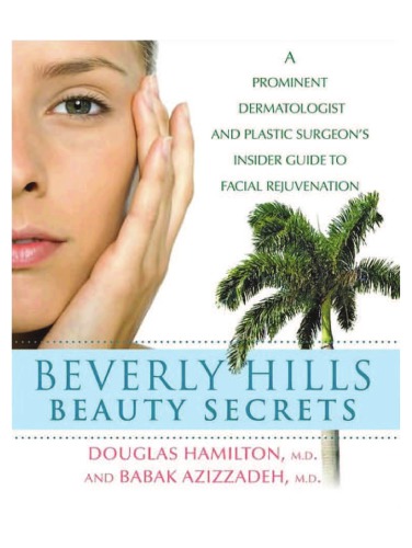 Beverly Hills Beauty Secrets A Prominent Dermatologist And Plastic Surgeons Insider Guide To Facial Rejuvenation Douglas Hamilton Babak Azizzadeh
