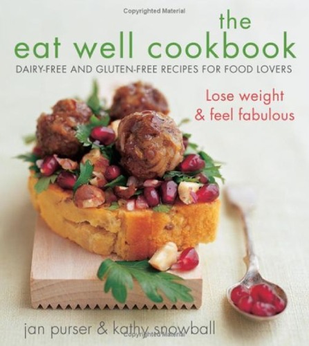 The Eat Well Cookbook Glutenfree And Dairyfree Recipes For Food Lovers Jan Purser