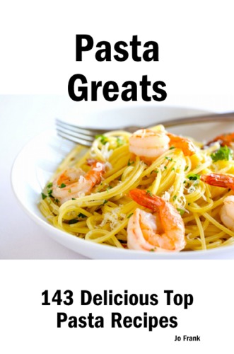 Pasta Greats 143 Delicious Pasta Recipes From Almost Instant Pasta Salad To Winter Pesto Pasta With Shrimp 143 Top Pasta Recipes Jo Frank