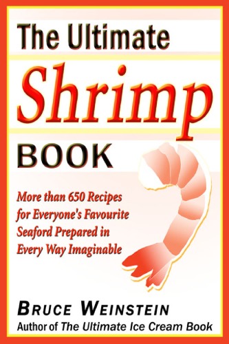The Ultimate Shrimp Book More Than 650 Recipes For Everyones Favorite Seafood Prepared In Every Way Imaginable Bruce Weinstein