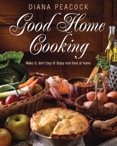 Good Home Cooking Make It Dont Buy It Enjoy Real Food At Home Diana Peacock