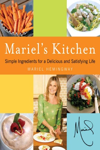 Mariels Kitchen Simple Ingredients For A Delicious And Satisfying Life Mariel Hemingway