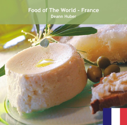 Food Of The World France 280 Recipes From France Deann Huber