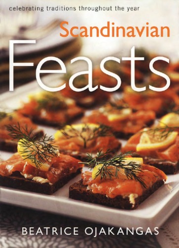 Scandinavian Feasts Celebrating Traditions Throughout The Year Beatrice Ojakangas
