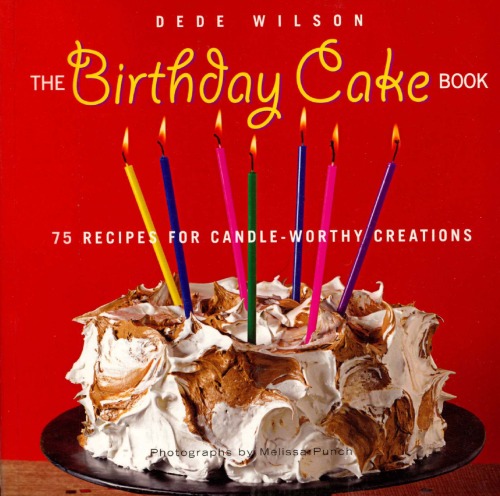The Birthday Cake Book 75 Recipes For Candleworthy Creations Dede Wilson