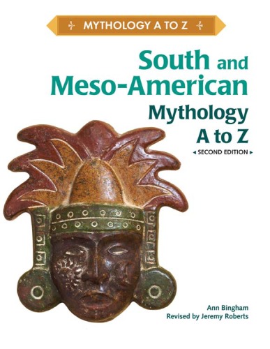 South And Mesoamerican Mythology A To Z Ann Bingham