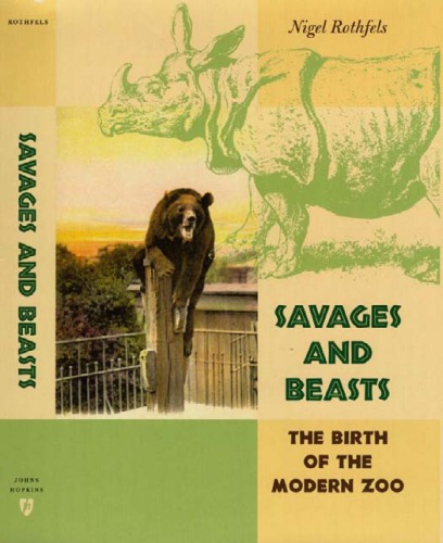 Savages And Beasts The Birth Of The Modern Zoo Animals History Culture Nigel Rothfels