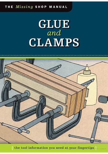 Glue And Clamps The Missing Shop Manual John Kelsey