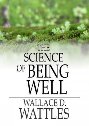 The Science Of Being Well Wallace D Wattles