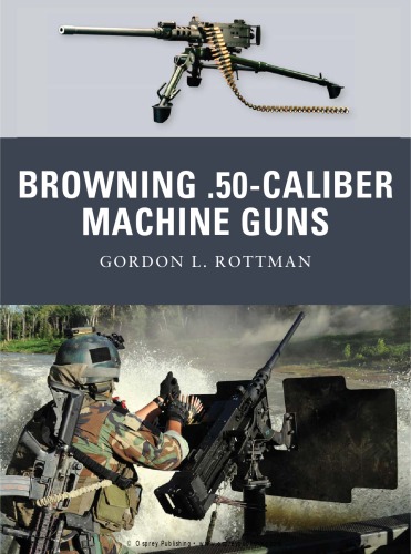 Browning 50 Caliber Machine Guns Gordon L Rottman