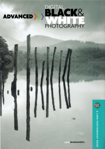 Advanced Digital Black White Photography A Lark Photography Book John Beardsworth