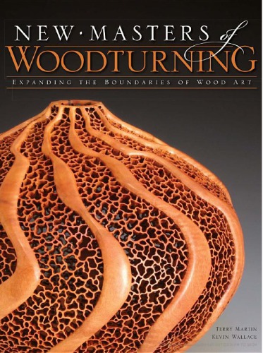 New Masters Of Woodturning Expanding The Boundaries Of Wood Art Kevin Wallace And Terry Martin