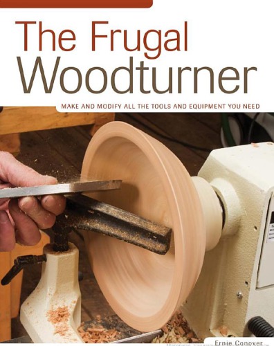 The Frugal Woodturner Make And Modify All The Tools And Equipment You Need Conover Ernie