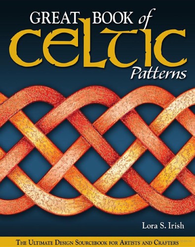 Great Book Of Celtic Patterns The Ultimate Design Sourcebook For Artists And Crafters Lora S Irish