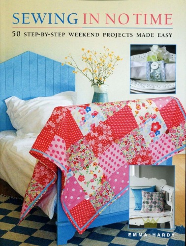 Sewing In No Time 50 Stepbystep Weekend Projects Made Easy Emma Hardy