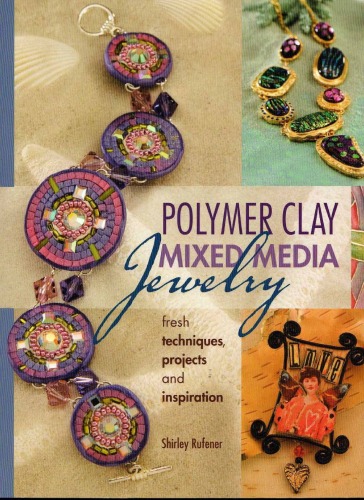 Polymer Clay Mixed Media Jewelry Fresh Techniques Projects And Inspiration Shirley Rufener