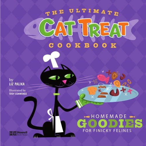 The Ultimate Cat Treat Cookbook Homemade Goodies For Finicky Felines Liz Palika