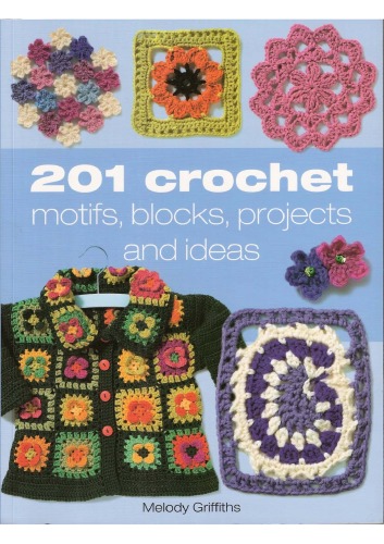 201 Crochet Motifs Blocks Projects Ideas Melody Griffiths