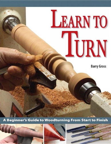 Learn To Turn A Beginners Guide To Woodturning From Start To Finish Gross Barry