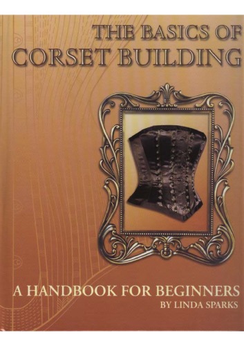 The Basics Of Corset Building A Handbook For Beginners Linda Sparks