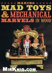 Making Mad Toys Mechanical Marvels In Wood Rodney Frost Brian Barrer