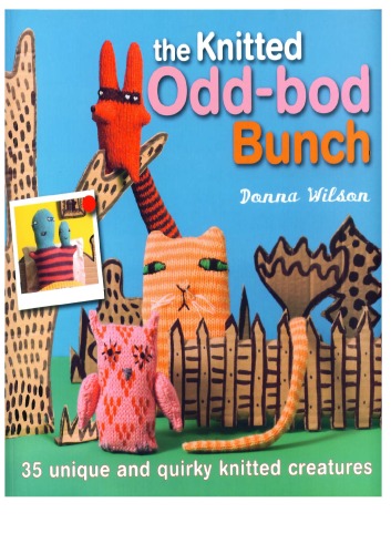The Knitted Oddbod Bunch 35 Unique And Quirky Knitted Creatures Donna Wilson