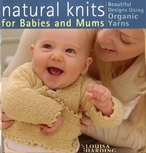 Natural Knits For Babies And Mums Beautiful Designs Using Organic Yarns Louisa Harding