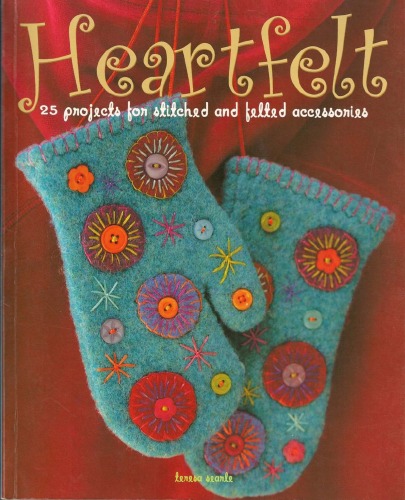 Heartfelt 25 Projects For Stitched And Felted Accessories Teresa Searle