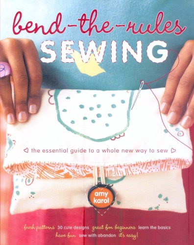 Bendtherules Sewing The Essential Guide To A Whole New Way To Sew Amy Karol
