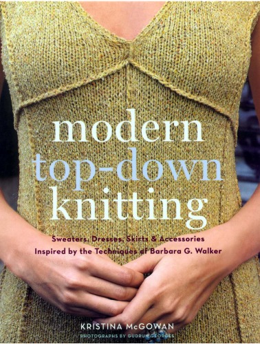 Modern Topdown Knitting Sweaters Dresses Skirts Accessories Inspired By The Techniques Of Barbara G Walker 1st Edition Mcgowan