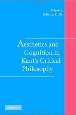 Aesthetics And Cognition In Kants Critical Philosophy Rebecca Kukla Editor