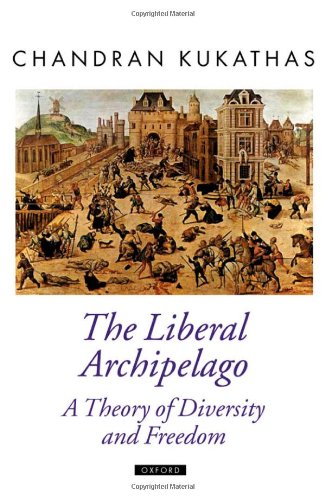 The Liberal Archipelago A Theory Of Diversity And Freedom Chandran Kukathas