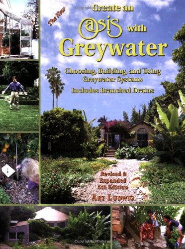 The New Create An Oasis With Greywater Choosing Building And Using Greywater Systems Includes Branched Drains 5 Rev Exp Art Ludwig