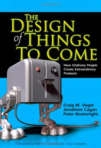 The Design Of Things To Come How Ordinary People Create Extraordinary Products Craig M Vogel