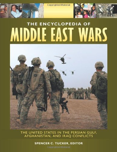 The Encyclopedia Of Middle East Wars 5 Volumes The United States In The Persian Gulf Afghanistan And Iraq Conflicts 1st Edition Spencer C Tucker