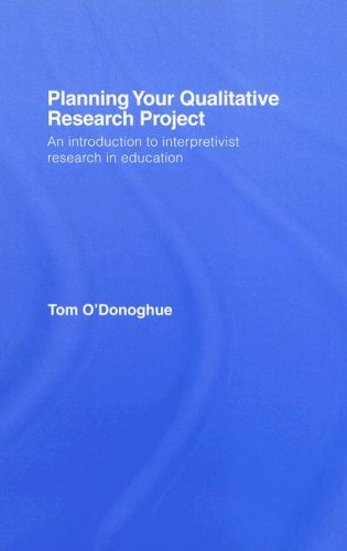Planning Your Qualitative Research Project An Introduction To Interpretivist Research In Education 1st Edition Tom A Odonoghue