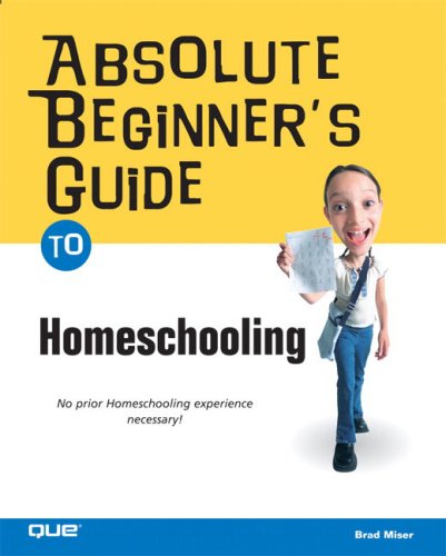 Absolute Beginners Guide To Home Schooling Brad Miser