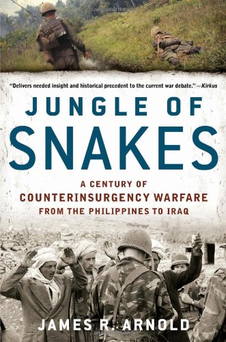 Jungle Of Snakes A Century Of Counterinsurgency Warfare From The Philippines To Iraq Reprint James R Arnold