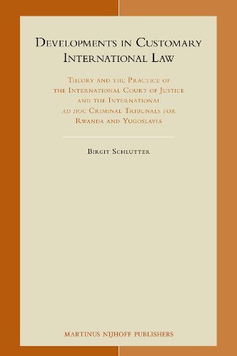 Developments In Customary International Law Theory And The Practice Of The International Court Of Justice And The International Ad Hoc Criminal Tribunals For Rwanda And Yugoslavia Birgit Schltter