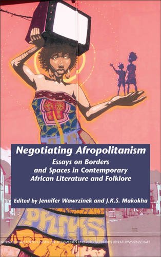 Negotiating Afropolitanism Essays On Borders And Spaces In Contemporary African Literature And Folklore Jennifer Wawrzinek