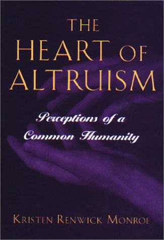 Heart Of Altruism Perceptions Of A Common Humanity Kristen Renwick Monroe