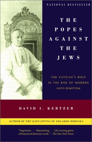 The Popes Against The Jews The Vaticans Role In The Rise Of Modern Antisemitism David I Kertzer