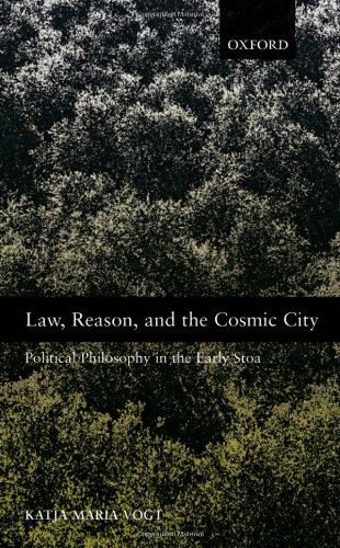 Law Reason And The Cosmic City Political Philosophy In The Early Stoa Katja Maria Vogt