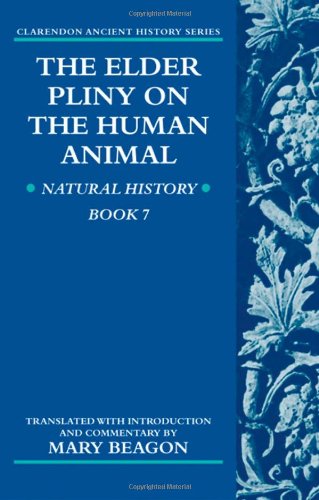 The Elder Pliny On The Human Animal Natural History Book 7 Clarendon Ancient History Mary Beagon Translated With Introduction And Historical Commentary By