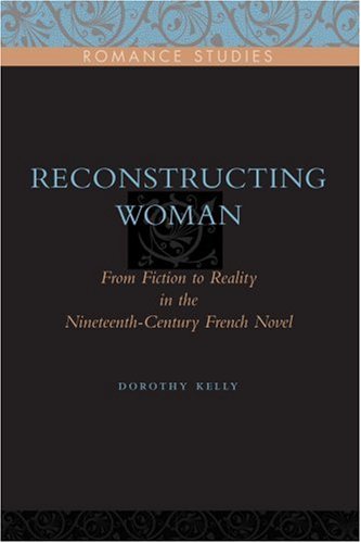 Reconstructing Woman From Fiction To Reality In The Nineteenthcentury French Novel Dorothy Kelly