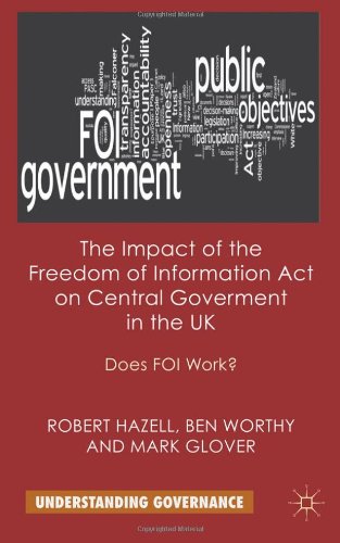 The Impact Of The Freedom Of Information Act On Central Government In The Uk Does Foi Work Understanding Governance Robert Hazell