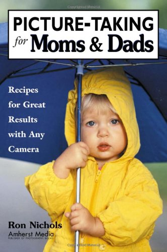 Picturetaking For Moms Dads Recipes For Great Results With Any Camera Ron Nichols