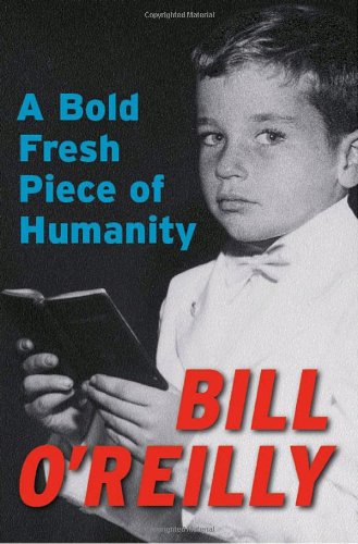 A Bold Fresh Piece Of Humanity 1st Bill Oreilly